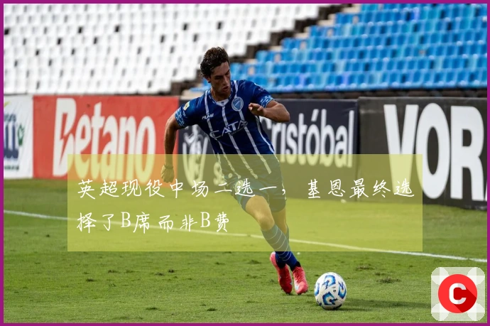 英超现役中场二选一，基恩最终选择了B席而非B费