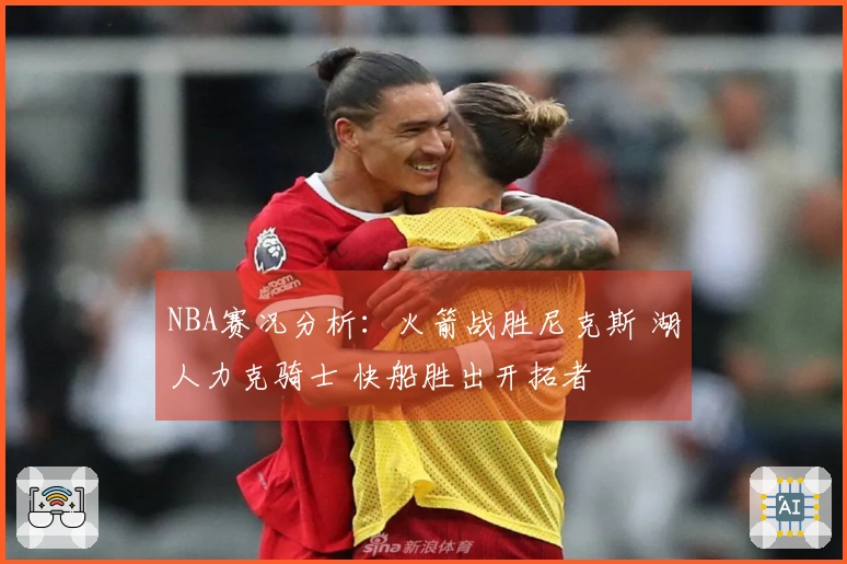 NBA赛况分析：火箭战胜尼克斯 湖人力克骑士 快船胜出开拓者