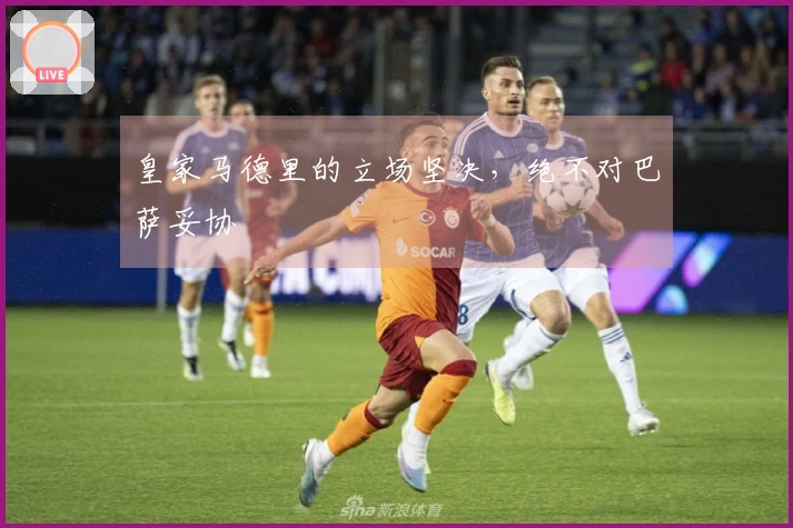 皇家马德里的立场坚决，绝不对巴萨妥协